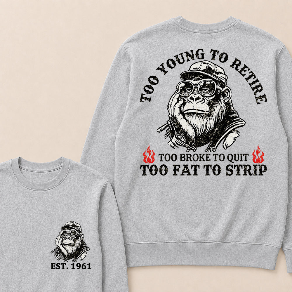 Too Young To Retire Too Broke To Quit Too Fat To Strip Custom Est.Year Crewneck