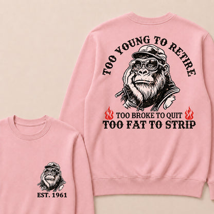Too Young To Retire Too Broke To Quit Too Fat To Strip Custom Est.Year Crewneck