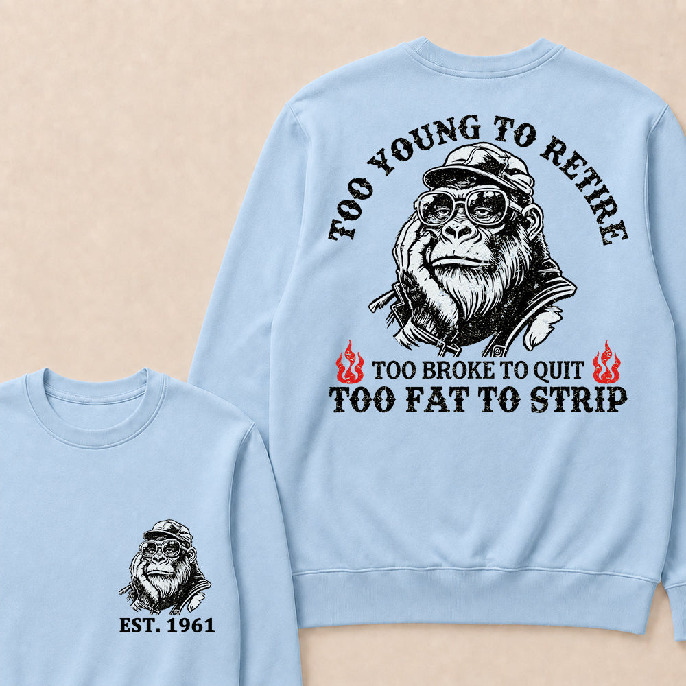 Too Young To Retire Too Broke To Quit Too Fat To Strip Custom Est.Year Crewneck