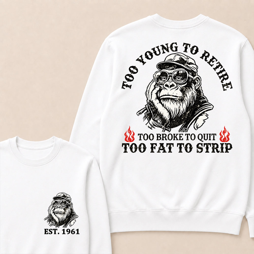 Too Young To Retire Too Broke To Quit Too Fat To Strip Custom Est.Year Crewneck