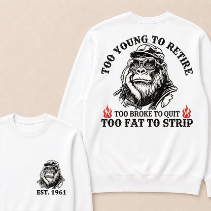 Too Young To Retire Too Broke To Quit Too Fat To Strip Custom Est.Year Crewneck