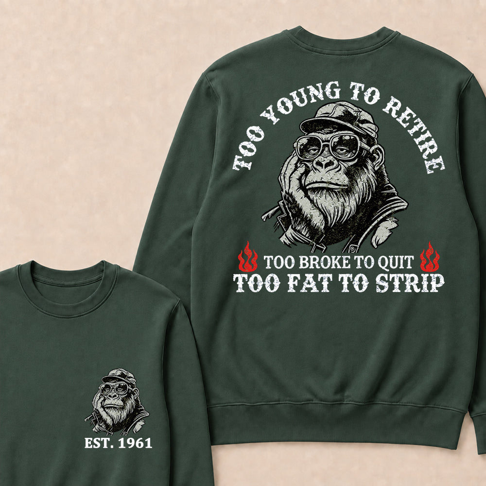 Too Young To Retire Too Broke To Quit Too Fat To Strip Custom Est.Year Crewneck
