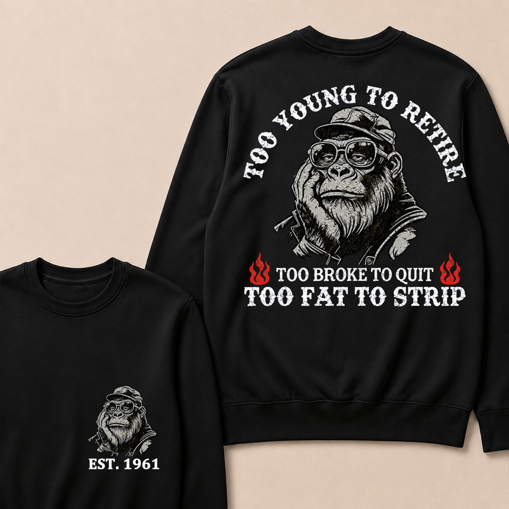 Too Young To Retire Too Broke To Quit Too Fat To Strip Custom Est.Year Crewneck