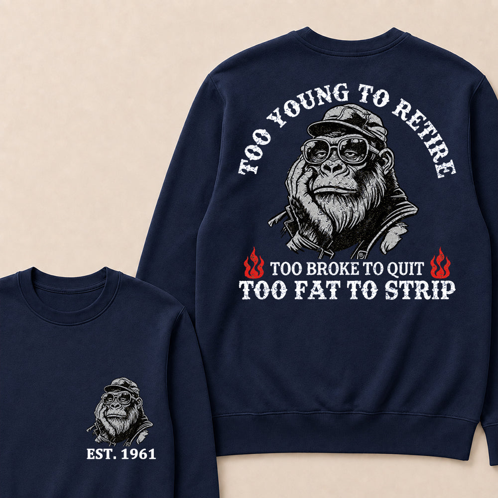 Too Young To Retire Too Broke To Quit Too Fat To Strip Custom Est.Year Crewneck