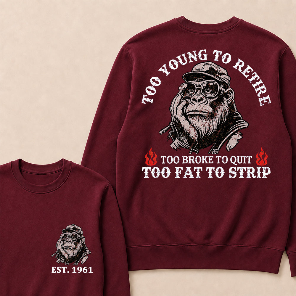 Too Young To Retire Too Broke To Quit Too Fat To Strip Custom Est.Year Crewneck