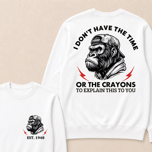 I Don't The Time Or The Crayons To Explain This To You Custom Est.Year Crewneck