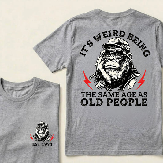 It's Weird Being The Same Age As Old People Custom Est.Year T-Shirt