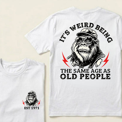 It's Weird Being The Same Age As Old People Custom Est.Year T-Shirt