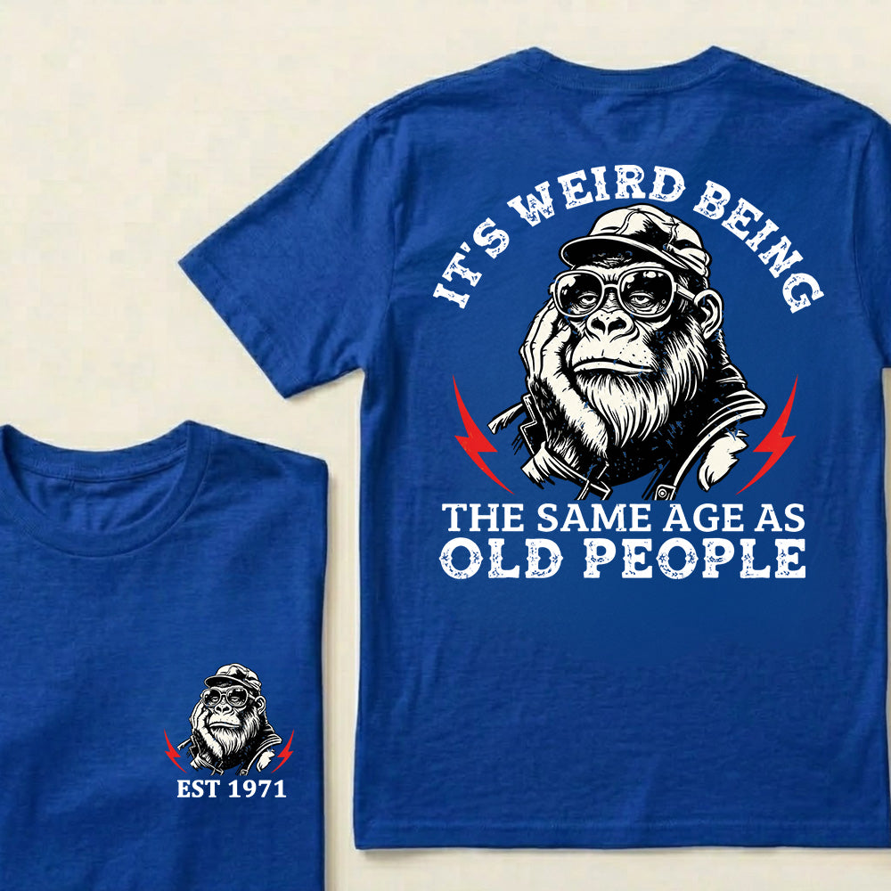It's Weird Being The Same Age As Old People Custom Est.Year T-Shirt