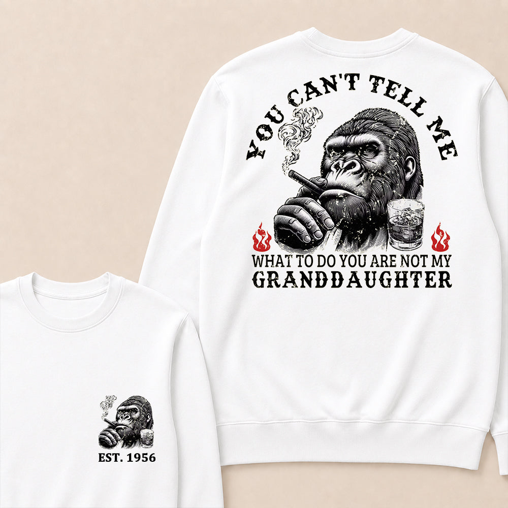 You Can't Tell Me What To Do You Are Not My Granddaughter Custom Est.Year Crewneck