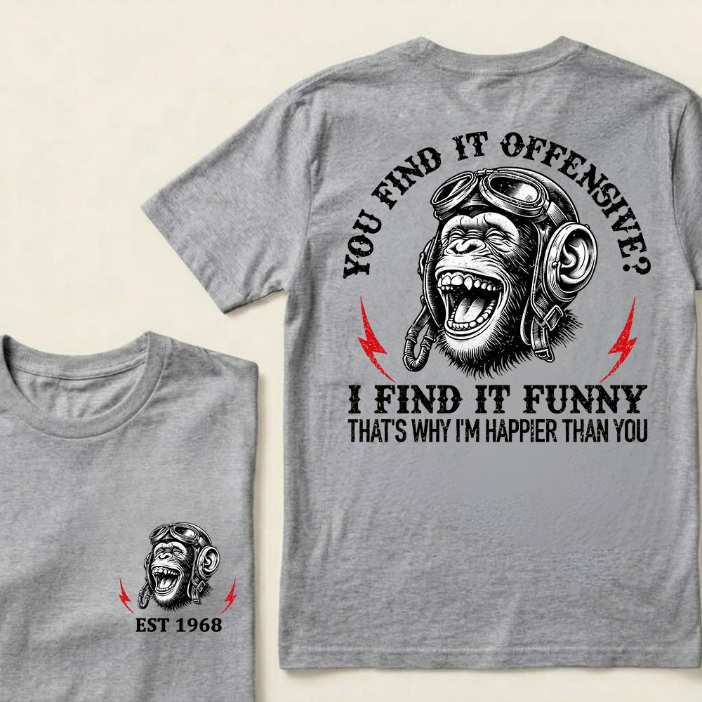 You Find It Offensive I Find It Funny That's Why I'm Happier Than You Custom Est.Year T-Shirt