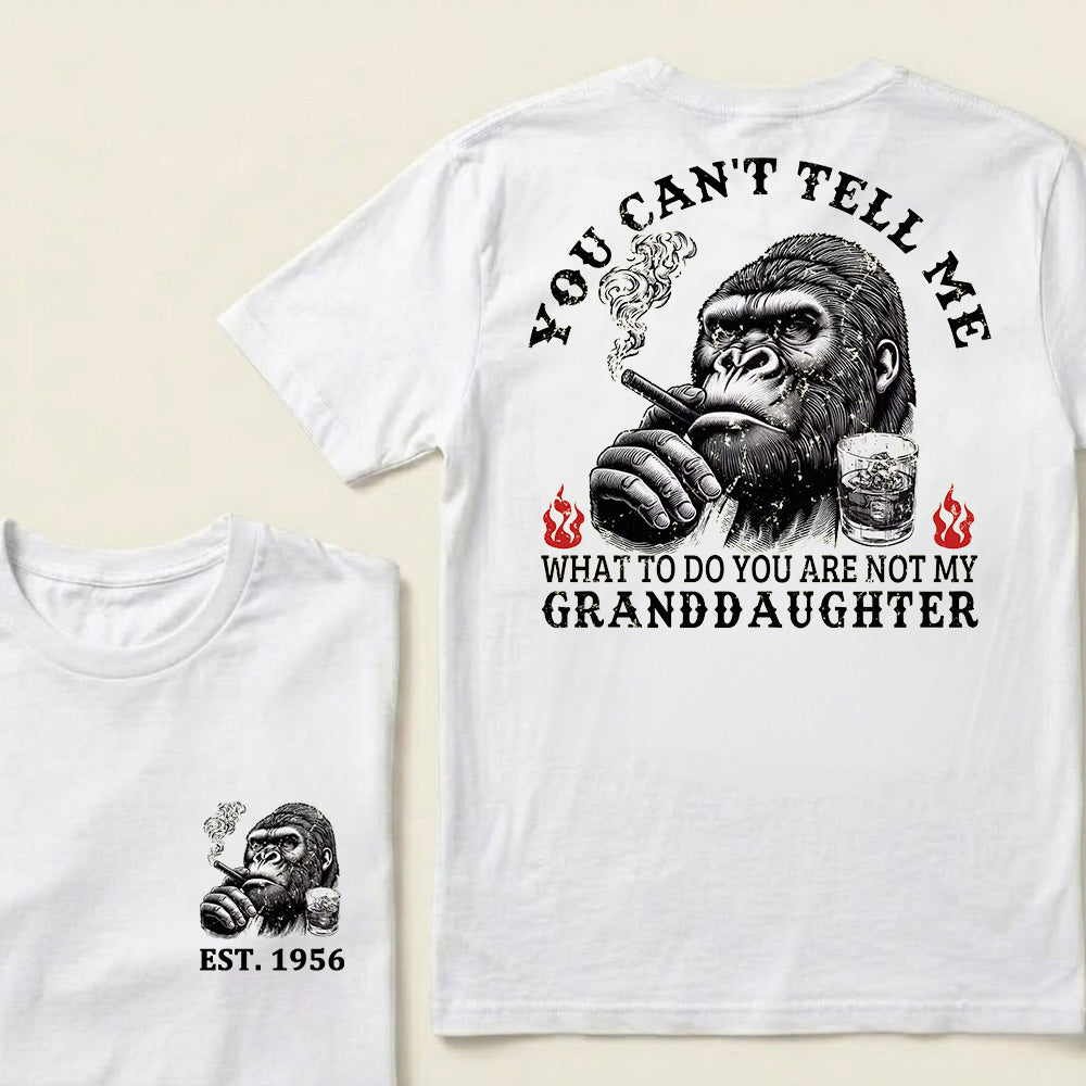 You Can't Tell Me What To Do You Are Not My Granddaughter Custom Est.Year T-Shirt