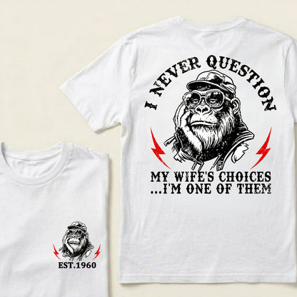 I Never Question My Wife's Choices I'm One Of Them Custom Est.Year T-Shirt