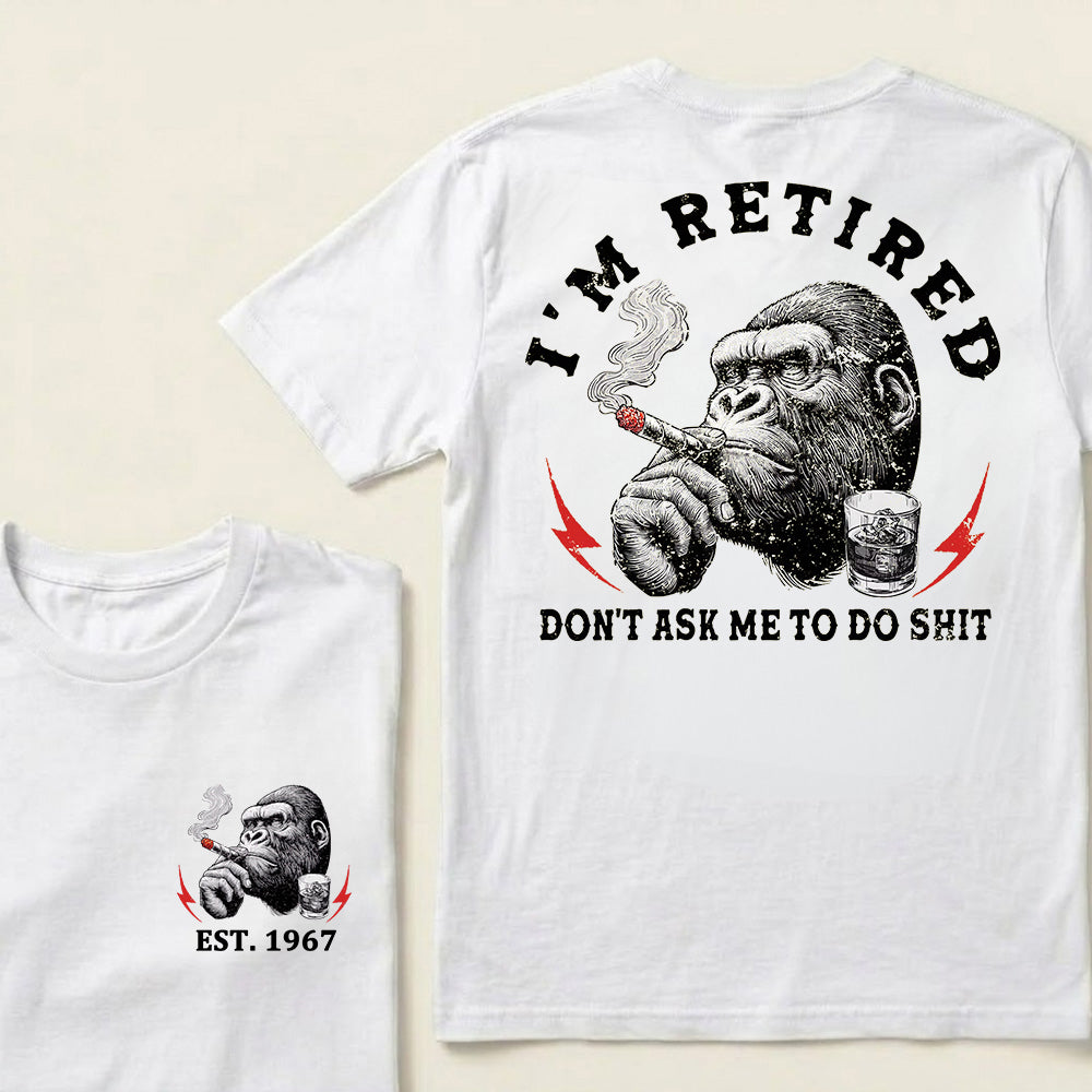 I'm Retired Don't Ask Me To Do Shit Custom Est.Year T-Shirt