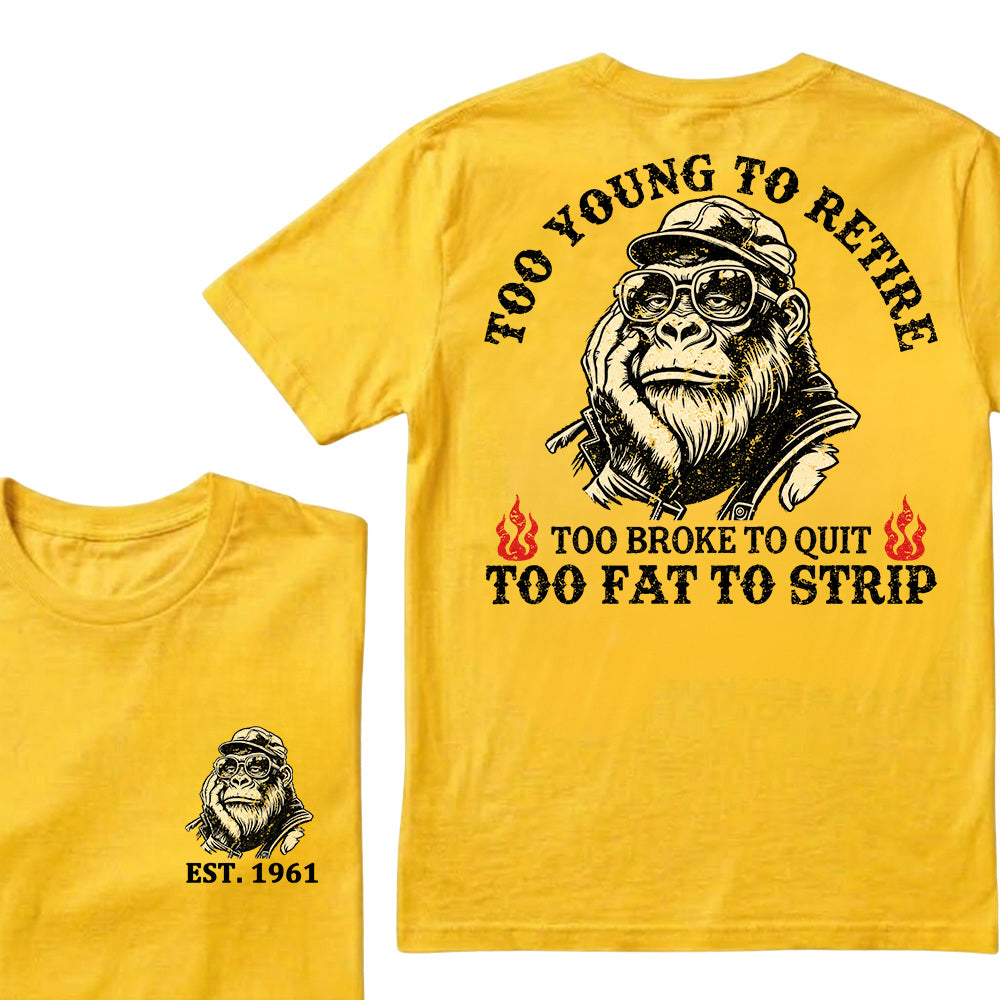 Too Young To Retire Too Broke To Quit Too Fat To Strip Custom Est.Year T-Shirt