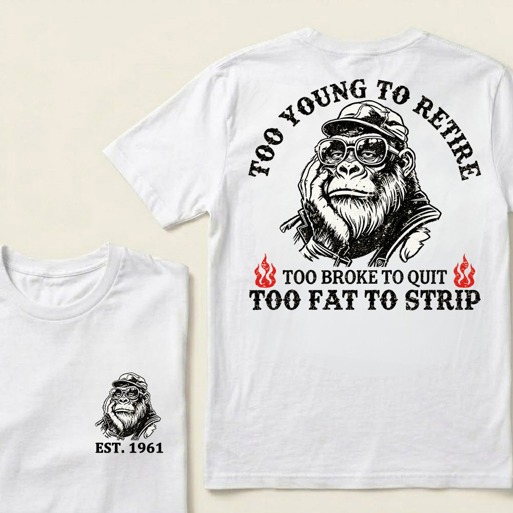Too Young To Retire Too Broke To Quit Too Fat To Strip Custom Est.Year T-Shirt