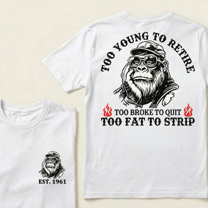 Too Young To Retire Too Broke To Quit Too Fat To Strip Custom Est.Year T-Shirt