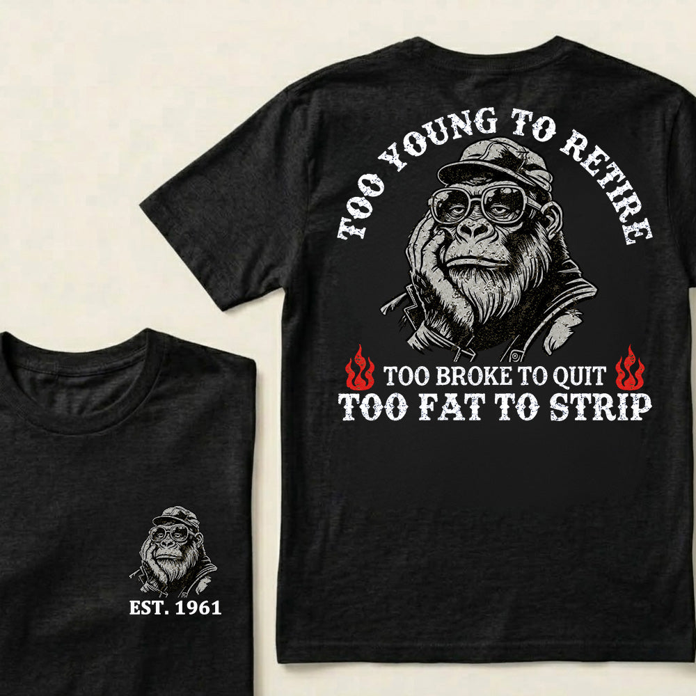 Too Young To Retire Too Broke To Quit Too Fat To Strip Custom Est.Year T-Shirt