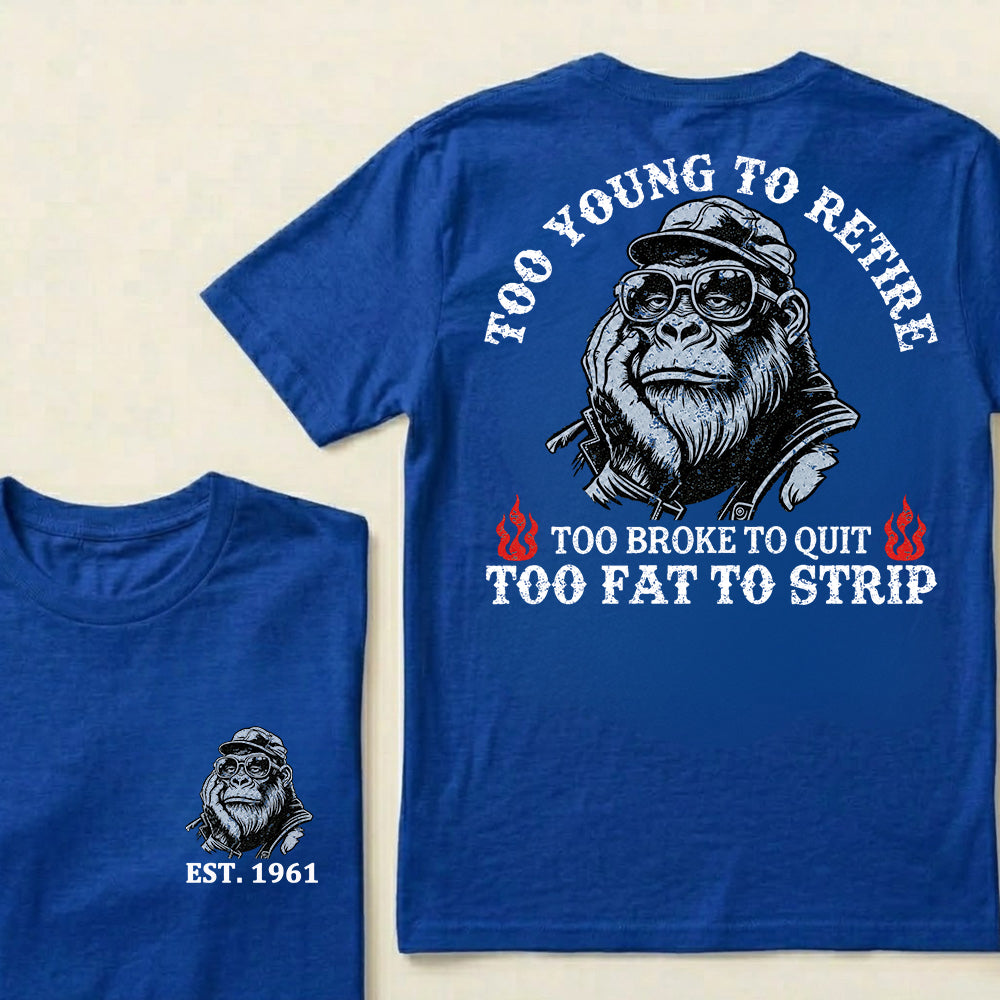 Too Young To Retire Too Broke To Quit Too Fat To Strip Custom Est.Year T-Shirt