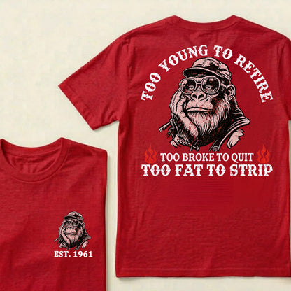 Too Young To Retire Too Broke To Quit Too Fat To Strip Custom Est.Year T-Shirt
