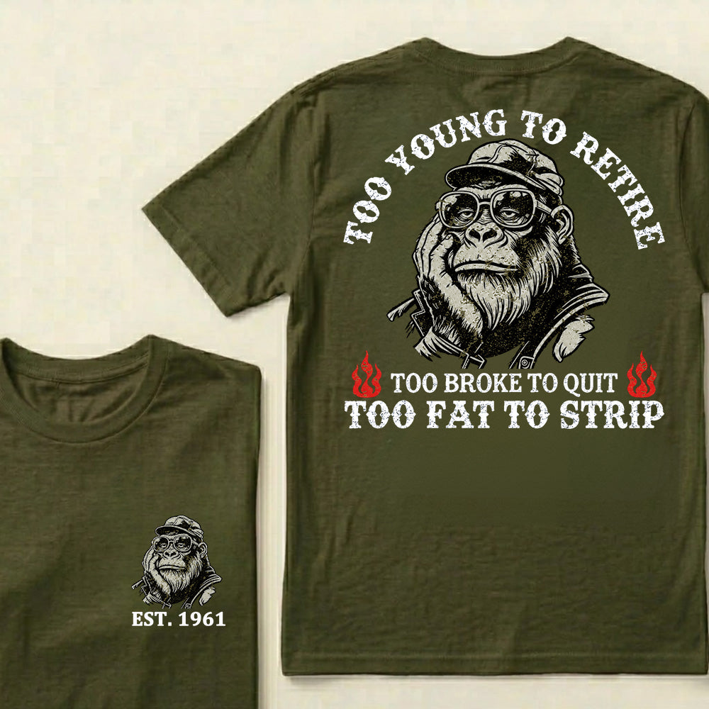 Too Young To Retire Too Broke To Quit Too Fat To Strip Custom Est.Year T-Shirt