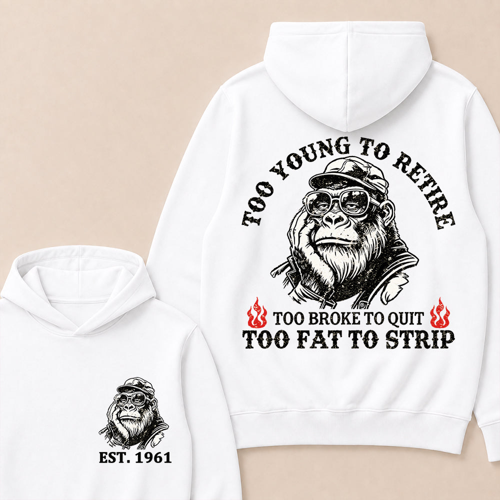 Too Young To Retire Too Broke To Quit Too Fat To Strip Custom Est.Year Hoodie