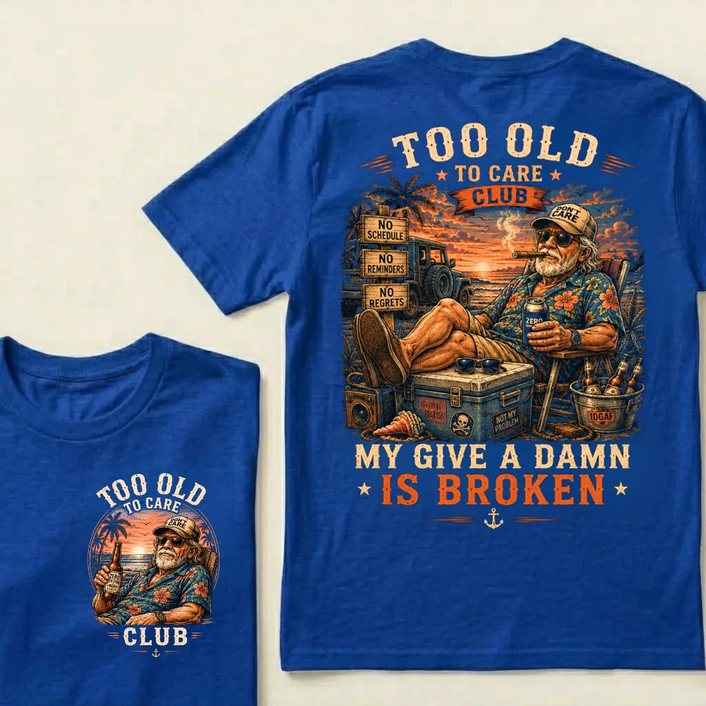 Too Old To Care Club Don't Care My Give A Damn Is Broken T-Shirt