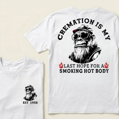 Cremation Is My Last Hope For A Smoking Hot Body Custom Est.Year T-Shirt