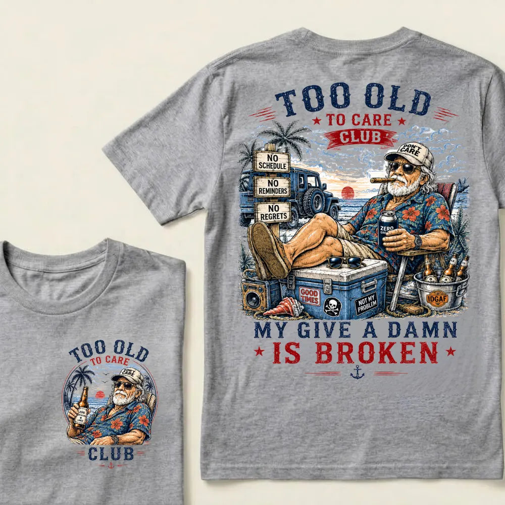 Too Old To Care Club Don't Care My Give A Damn Is Broken T-Shirt